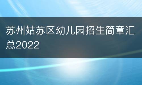 苏州姑苏区幼儿园招生简章汇总2022