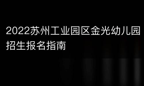 2022苏州工业园区金光幼儿园招生报名指南