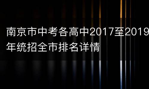 南京市中考各高中2017至2019年统招全市排名详情