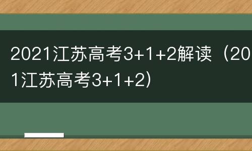 2021江苏高考3+1+2解读（2021江苏高考3+1+2）