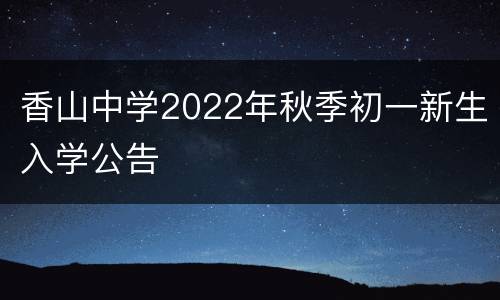 香山中学2022年秋季初一新生入学公告