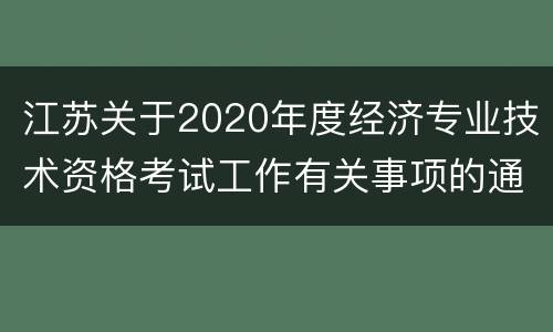 江苏关于2020年度经济专业技术资格考试工作有关事项的通知