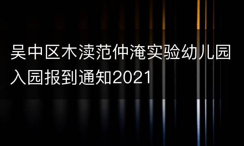 吴中区木渎范仲淹实验幼儿园入园报到通知2021