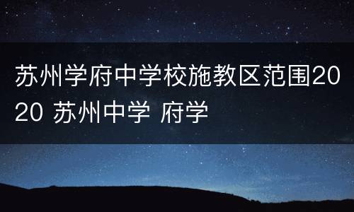 苏州学府中学校施教区范围2020 苏州中学 府学