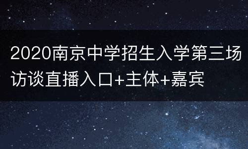 2020南京中学招生入学第三场访谈直播入口+主体+嘉宾