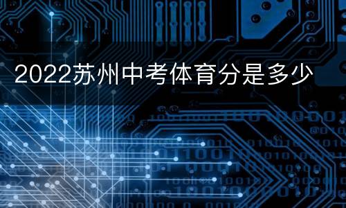 2022苏州中考体育分是多少