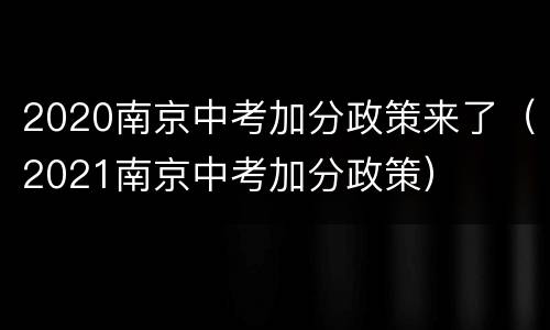 2020南京中考加分政策来了（2021南京中考加分政策）