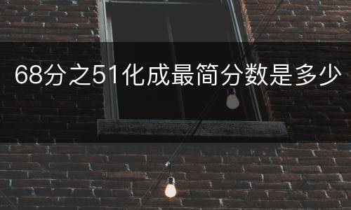 68分之51化成最简分数是多少