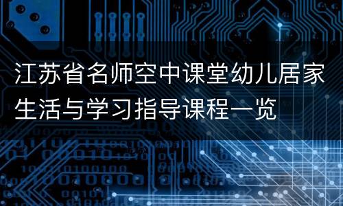 江苏省名师空中课堂幼儿居家生活与学习指导课程一览