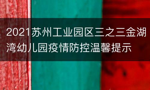 2021苏州工业园区三之三金湖湾幼儿园疫情防控温馨提示