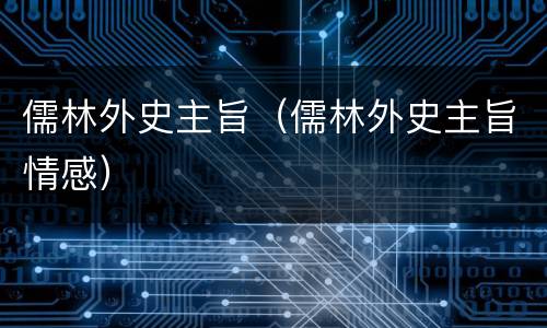 儒林外史主旨（儒林外史主旨情感）