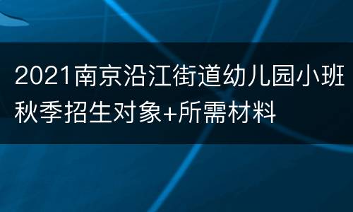 2021南京沿江街道幼儿园小班秋季招生对象+所需材料
