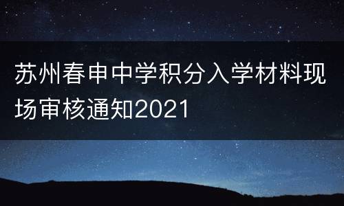 苏州春申中学积分入学材料现场审核通知2021