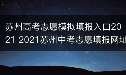 苏州高考志愿模拟填报入口2021 2021苏州中考志愿填报网址
