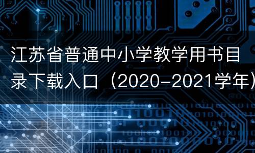 江苏省普通中小学教学用书目录下载入口（2020-2021学年）