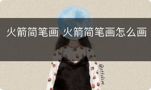 火箭简笔画 火箭简笔画怎么画