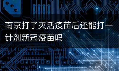 南京打了灭活疫苗后还能打一针剂新冠疫苗吗