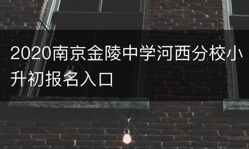 2020南京金陵中学河西分校小升初报名入口
