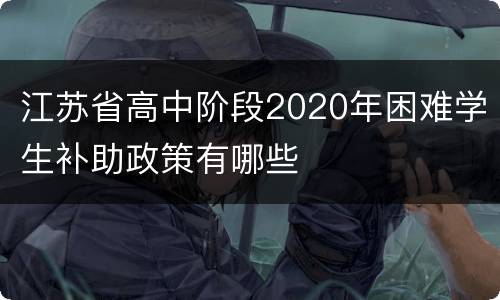 江苏省高中阶段2020年困难学生补助政策有哪些