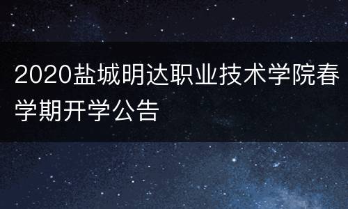 2020盐城明达职业技术学院春学期开学公告