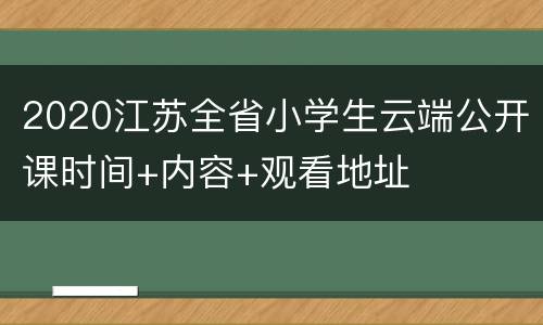 2020江苏全省小学生云端公开课时间+内容+观看地址