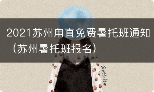 2021苏州甪直免费暑托班通知（苏州暑托班报名）