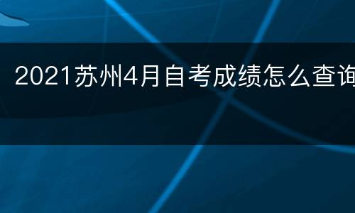 2021苏州4月自考成绩怎么查询