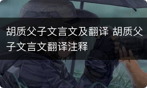 胡质父子文言文及翻译 胡质父子文言文翻译注释