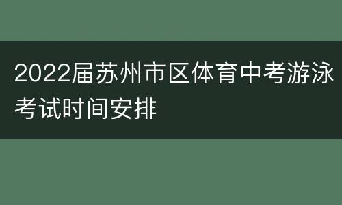2022届苏州市区体育中考游泳考试时间安排