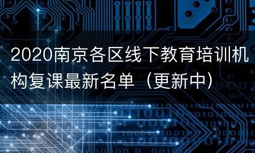 2020南京各区线下教育培训机构复课最新名单（更新中）