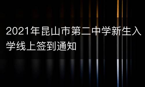 2021年昆山市第二中学新生入学线上签到通知