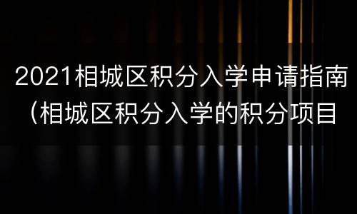 2021相城区积分入学申请指南（相城区积分入学的积分项目）