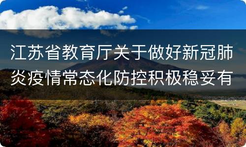 江苏省教育厅关于做好新冠肺炎疫情常态化防控积极稳妥有序推进全面复学复课的通知原文