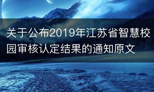 关于公布2019年江苏省智慧校园审核认定结果的通知原文