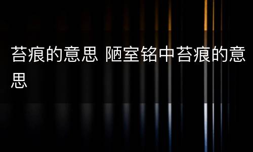 苔痕的意思 陋室铭中苔痕的意思