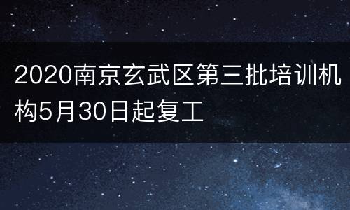 2020南京玄武区第三批培训机构5月30日起复工