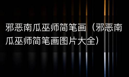 邪恶南瓜巫师简笔画（邪恶南瓜巫师简笔画图片大全）