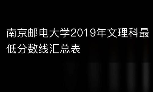 南京邮电大学2019年文理科最低分数线汇总表