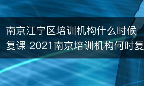南京江宁区培训机构什么时候复课 2021南京培训机构何时复工