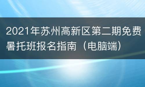 2021年苏州高新区第二期免费暑托班报名指南（电脑端）