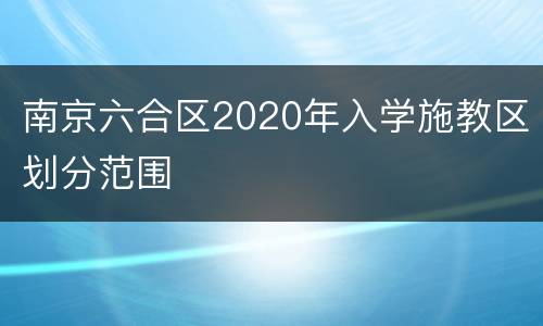 南京六合区2020年入学施教区划分范围
