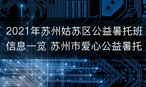 2021年苏州姑苏区公益暑托班信息一览 苏州市爱心公益暑托班