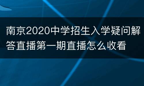 南京2020中学招生入学疑问解答直播第一期直播怎么收看