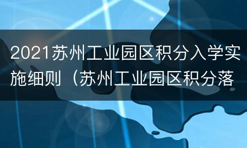 2021苏州工业园区积分入学实施细则（苏州工业园区积分落户政策）