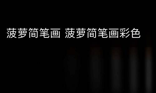 菠萝简笔画 菠萝简笔画彩色