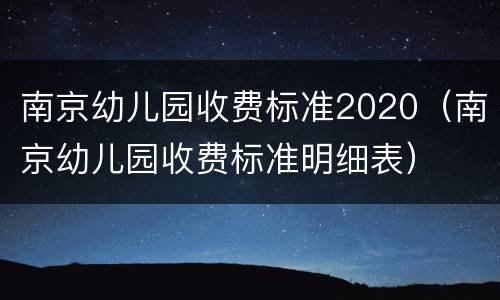 南京幼儿园收费标准2020（南京幼儿园收费标准明细表）