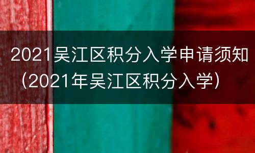 2021吴江区积分入学申请须知（2021年吴江区积分入学）