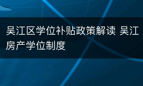 吴江区学位补贴政策解读 吴江房产学位制度