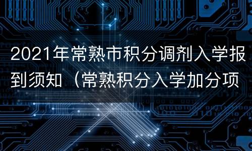 2021年常熟市积分调剂入学报到须知（常熟积分入学加分项目）