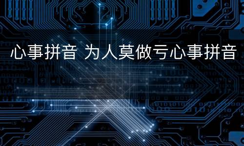 心事拼音 为人莫做亏心事拼音